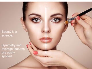 Beauty is a
science.
Symmetry and
average features
are easily
spotted
 
