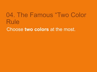 04. The Famous “Two Color
Rule
Choose two colors at the most.
 