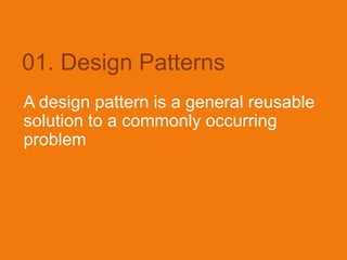 01. Design Patterns
A design pattern is a general reusable
solution to a commonly occurring
problem
 