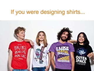 If you were designing shirts...
 