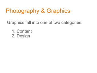 Photography & Graphics
Graphics fall into one of two categories:
1. Content
2. Design
 