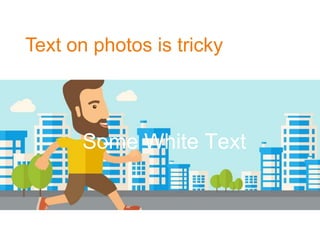 Text on photos is tricky
Some White Text
 