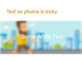 Text on photos is tricky
Some White Text
 