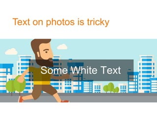 Text on photos is tricky
Some White Text
 