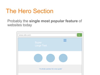 The Hero Section
Probably the single most popular feature of
websites today
www.site.com Go
“A whole section for one quote”
Super
Large Text
 