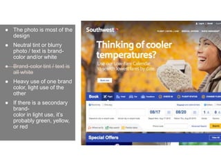 ● The photo is most of the
design
● Neutral tint or blurry
photo / text is brand-
color and/or white
● Brand-color tint / text is
all white
● Heavy use of one brand
color, light use of the
other
● If there is a secondary
brand-
color in light use, it’s
probably green, yellow,
or red
 