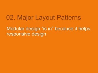 02. Major Layout Patterns
Modular design “is in” because it helps
responsive design
 