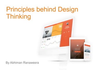 Principles behind Design
Thinking
By Abhiman Ranaweera
 