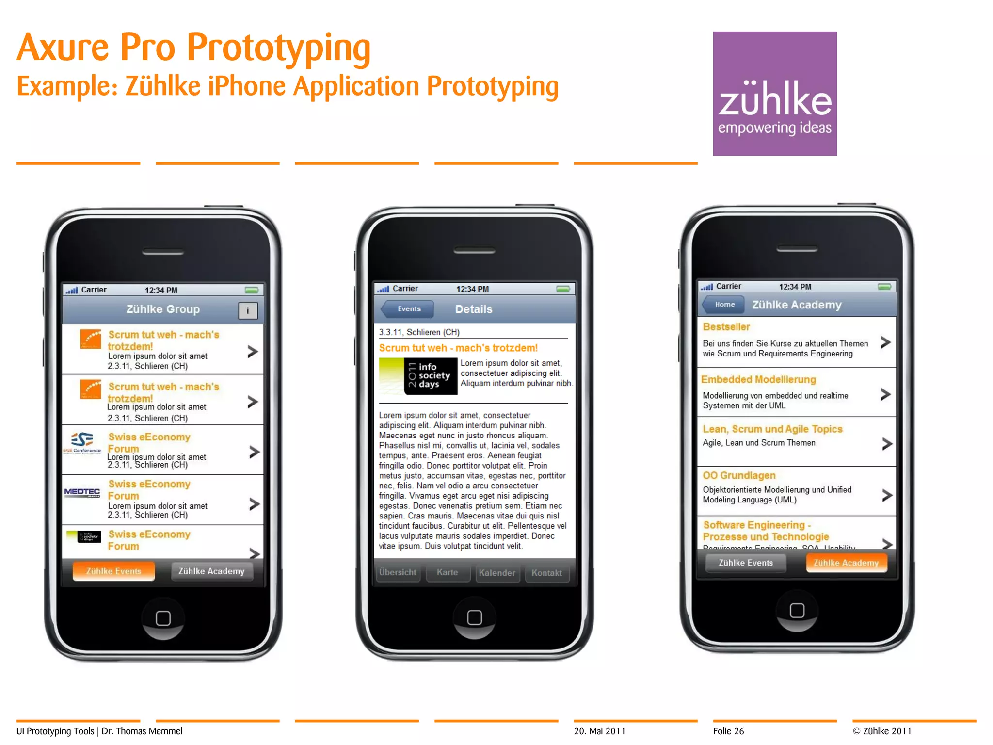 Axure Pro Prototyping
Example: Zühlke iPhone Application Prototyping




UI Prototyping Tools | Dr. Thomas Memmel         20. Mai 2011   Folie 26   © Zühlke 2011
 