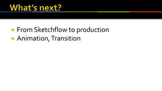  From Sketchflow to production
 Animation,Transition
 