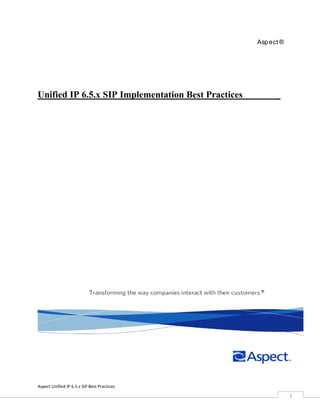 Asp ect ®




Unified IP 6.5.x SIP Implementation Best Practices         _




Aspect Unified IP 6.5.x SIP Best Practices

                                                                 1
 