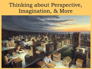 Thinking about Perspective, Imagination, & More 