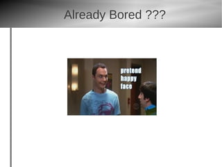 Already Bored ???
 