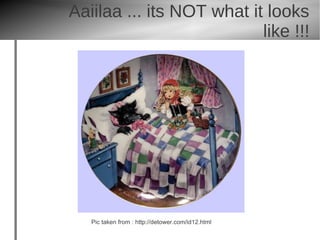 Aaiilaa ... its NOT what it looks
                           like !!!




   Pic taken from : http://detower.com/id12.html
 