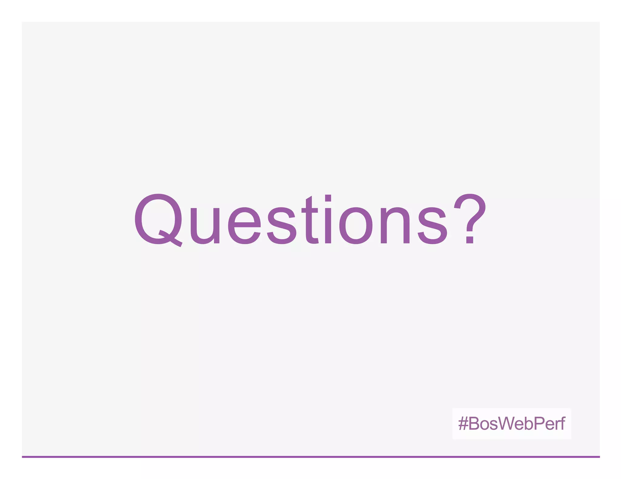 #BosWebPerf
Questions?
 