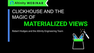 CLICKHOUSE AND THE
MAGIC OF
MATERIALIZED VIEWS
Robert Hodges and the Altinity Engineering Team
 