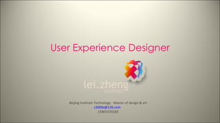 User Experience Designer Beijing Institute Technology  Master of design & art [email_address]   15801570183 