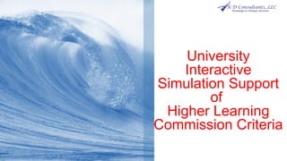 University
Interactive
Simulation Support
of
Higher Learning
Commission Criteria
 