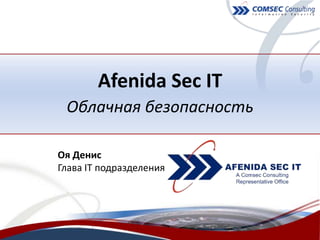 Afenida Sec IT Облачная безопасность Оя Денис Глава IT подразделения 1 5/17/2011 