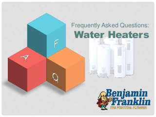Frequently Asked Questions:
Water Heaters
 