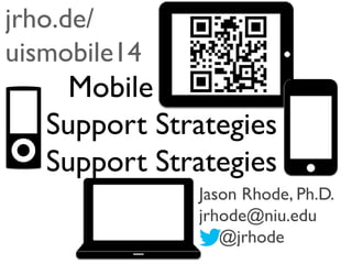 jrho.de/
uismobile14

Mobile Online
Support Strategies
Jason Rhode, Ph.D.
jrhode@niu.edu
@jrhode

 