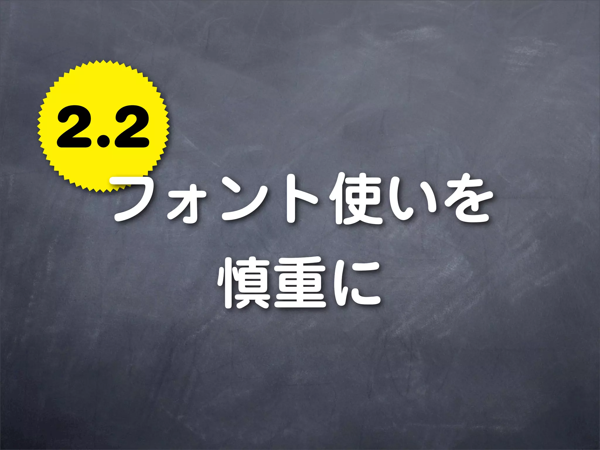 2.2
 フォント使いを
    慎重に
 