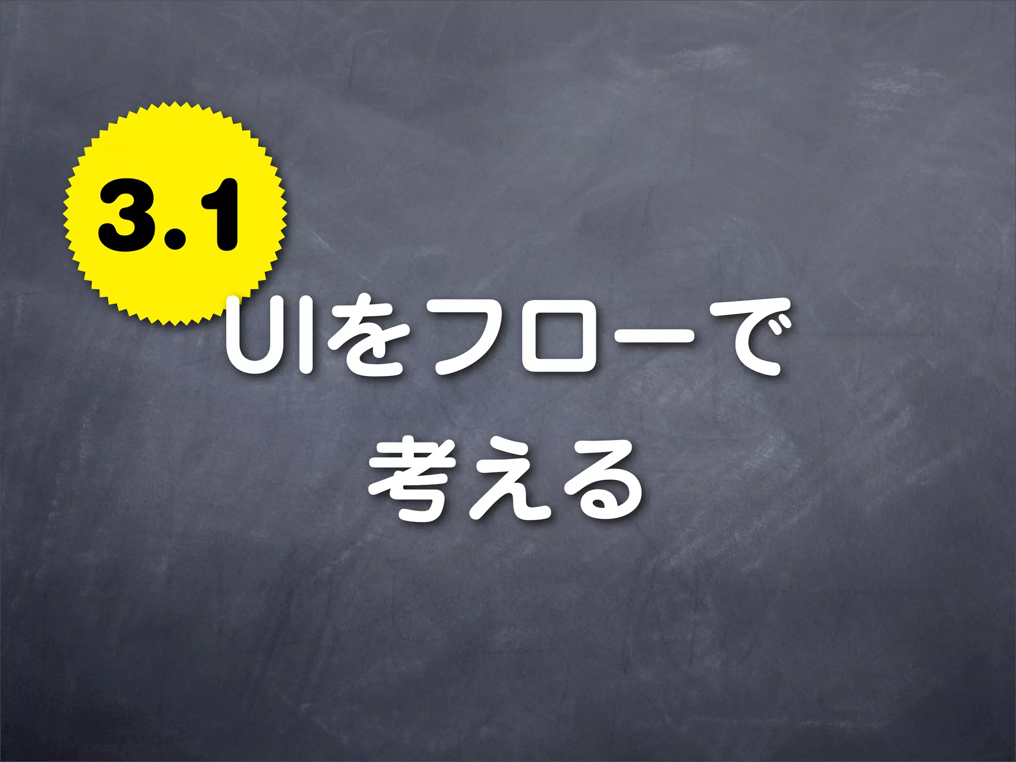 3.1
  UIをフローで
    考える
 