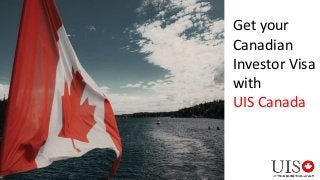 Get your
Canadian
Investor Visa
with
UIS Canada
 