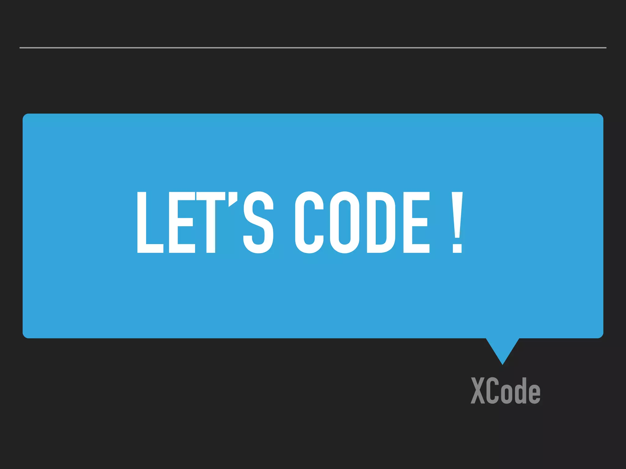 LET’S CODE !
XCode
 