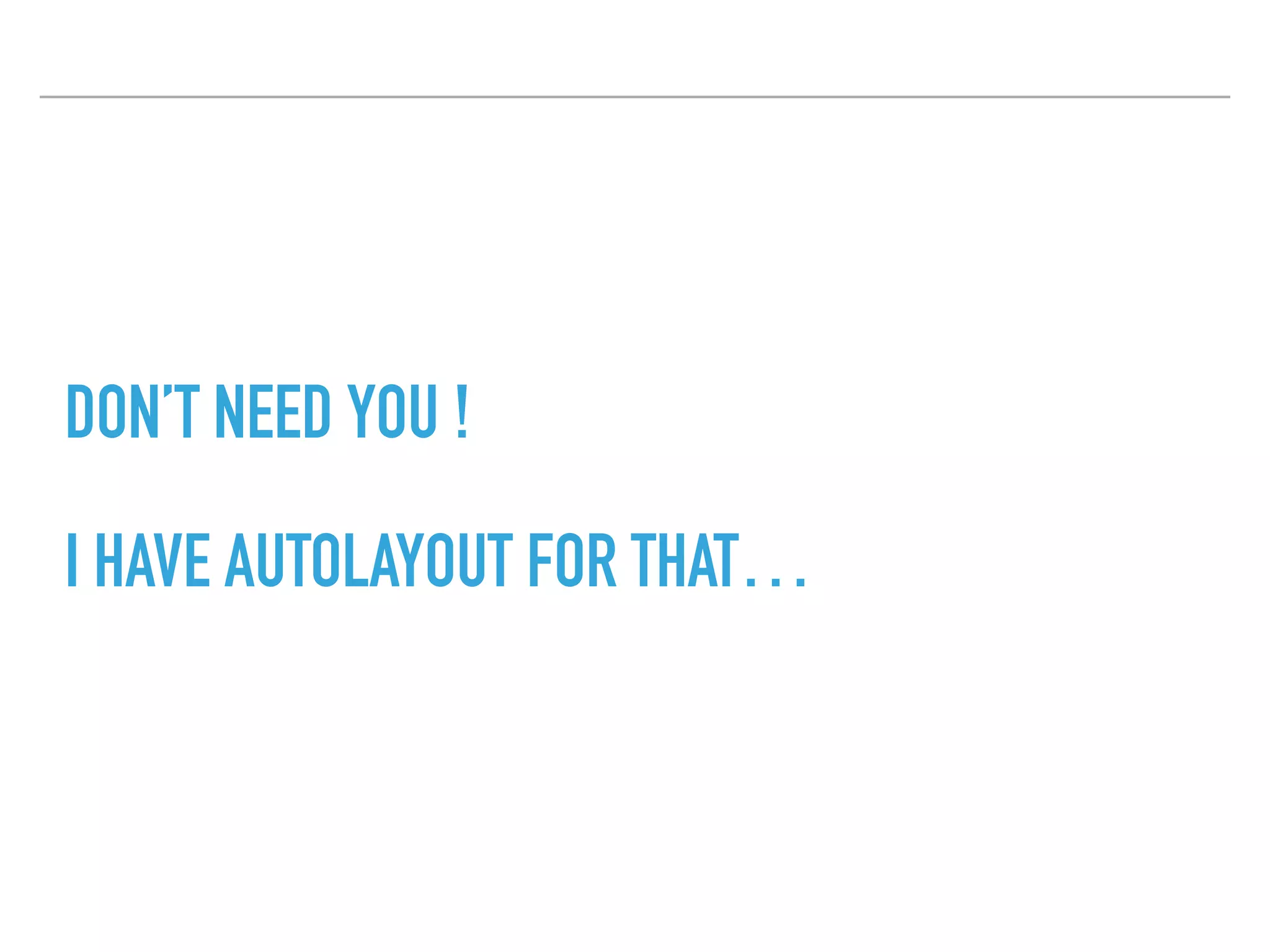 DON’T NEED YOU ! 
 
I HAVE AUTOLAYOUT FOR THAT…
 