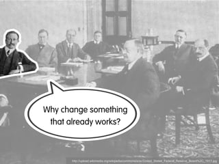Why change something
 that already works?



      http://upload.wikimedia.org/wikipedia/commons/a/ac/United_States_Federal_Reserve_Board%2C_1917.jpg
 