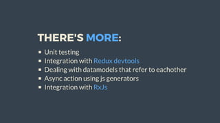 THERE'S	MORE:
Unit	testing
Integration	with	Redux	devtools
Dealing	with	datamodels	that	refer	to	eachother
Async	action	using	js	generators
Integration	with	RxJs
 