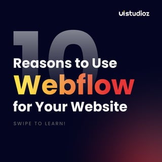 Webflow
forYourWebsite
ReasonstoUse
SWIPE TO LEARN!
 