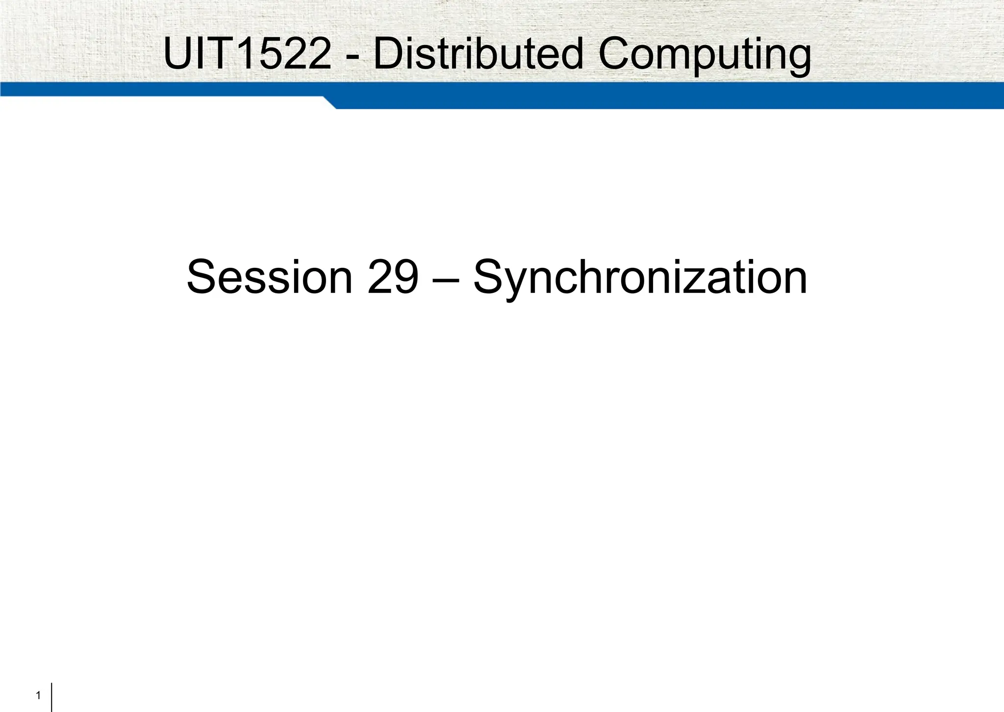 1
UIT1522 - Distributed Computing
Session 29 – Synchronization
 