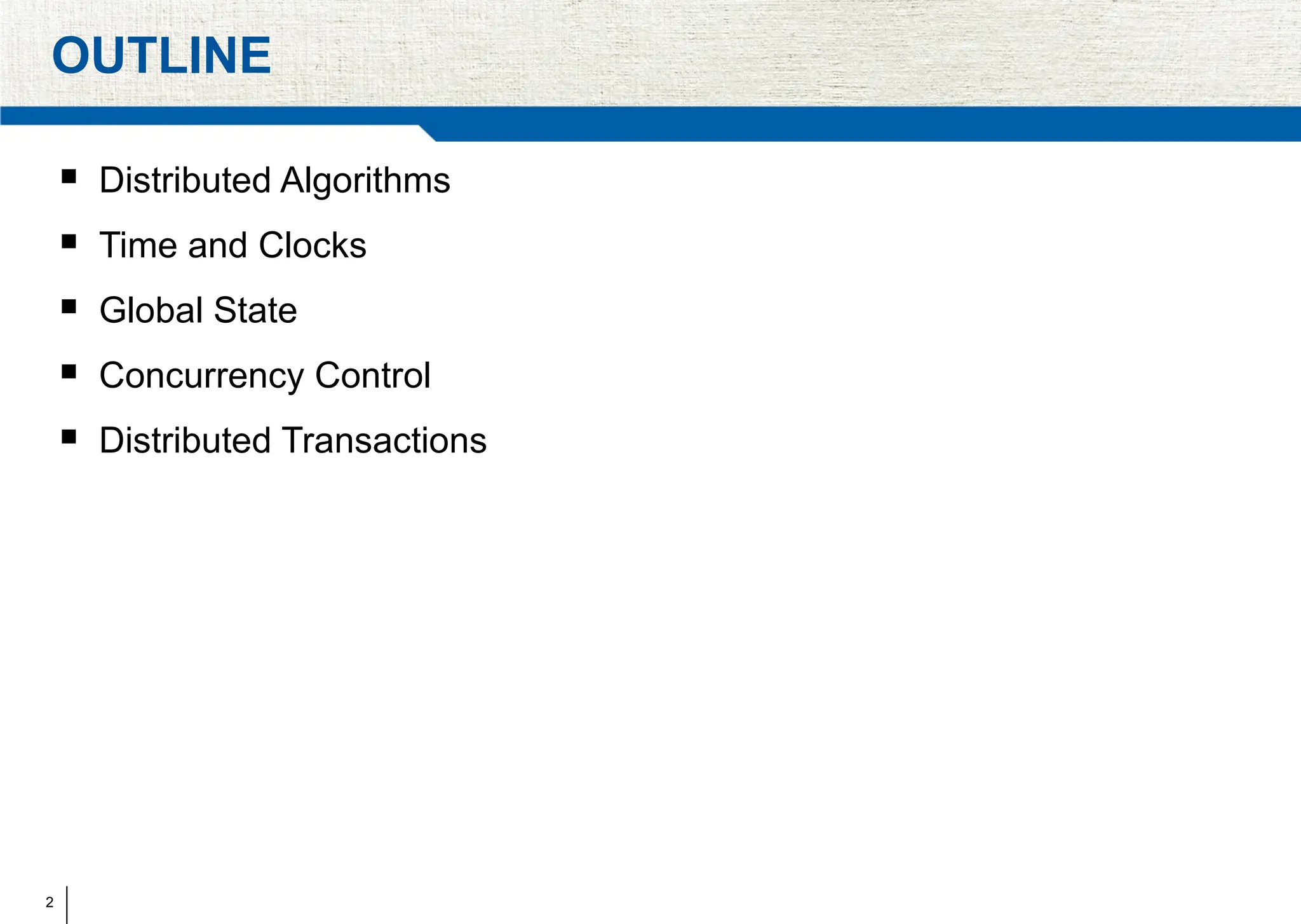 2
OUTLINE
 Distributed Algorithms
 Time and Clocks
 Global State
 Concurrency Control
 Distributed Transactions
 
