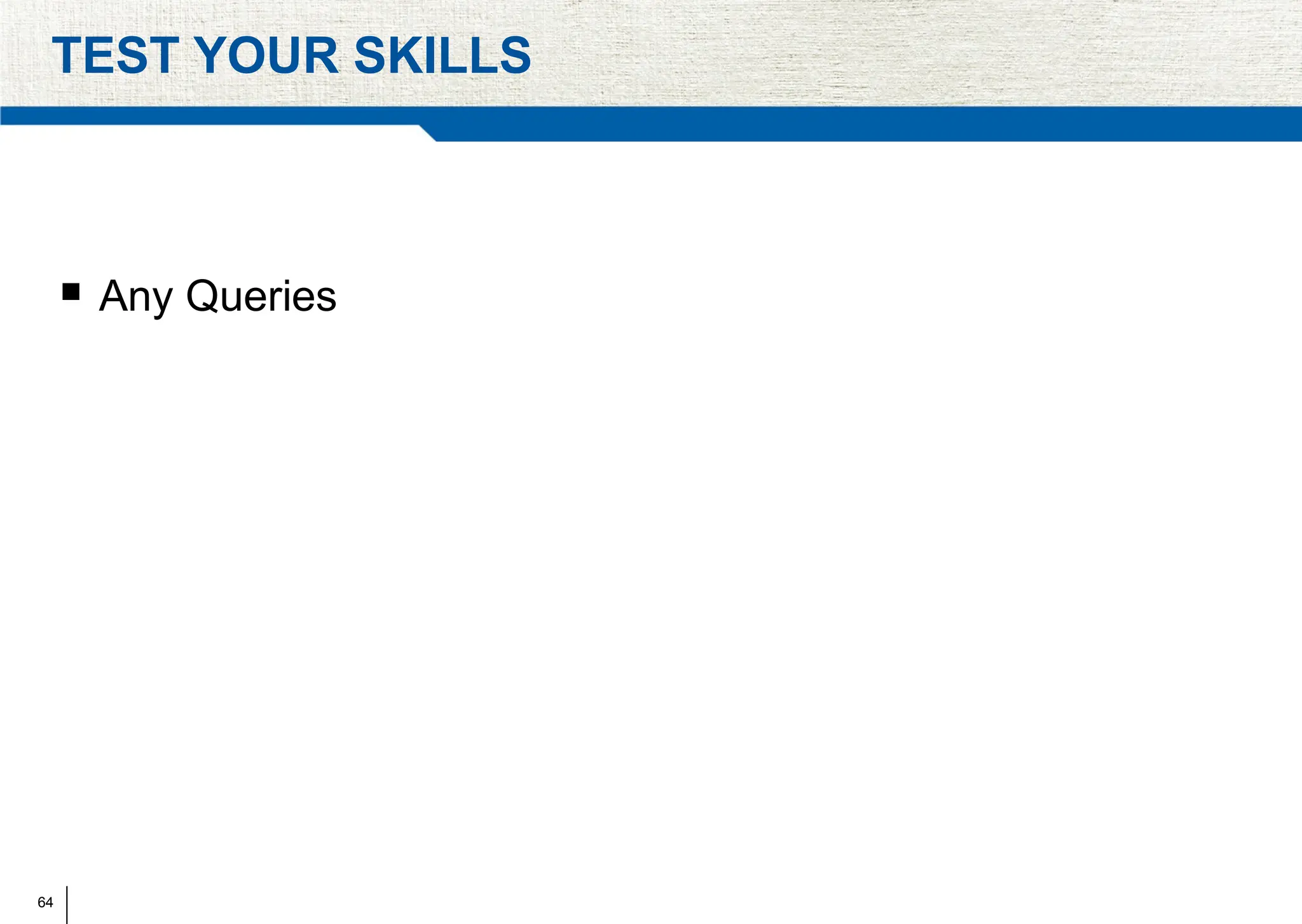 64
TEST YOUR SKILLS
 Any Queries
 