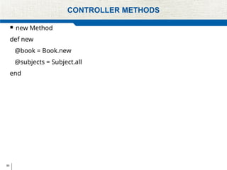 60
CONTROLLER METHODS
 new Method
def new
@book = Book.new
@subjects = Subject.all
end
 