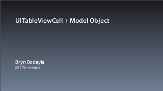 UITableViewCell + Model Object




Bryn Bodayle
iOS Developer
 