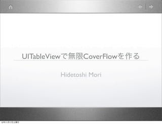 UITableViewで無限CoverFlowを作る

                       Hidetoshi Mori




12年11月17日土曜日
 
