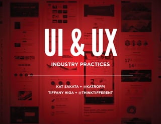UI & UXIndustry Practices
kat sakata + @katroppi
tiffany higa + @thinktifferent
 