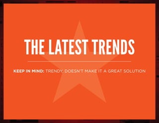 the latest trends
keep in mind: trendy, doesn’t make it a great solution
 
