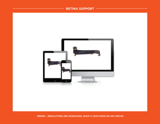 trends – resolutions are increasing, make it look good on any device
retina support
 