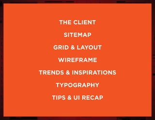 the client
sitemap
grid & layout
wireframe
trends & inspirations
typography
tips & UI Recap
 