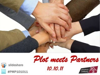 slideshare
             Plot meets Partners
#PMP101011
                10.10.11
 