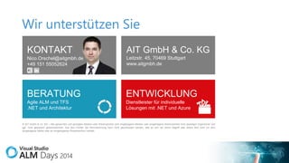 Wir unterstützen Sie
KONTAKT

AIT GmbH & Co. KG

Nico.Orschel@aitgmbh.de
+49 151 55052624

Leitzstr. 45, 70469 Stuttgart
www.aitgmbh.de

BERATUNG

ENTWICKLUNG

Agile ALM und TFS
.NET und Architektur

Dienstleister für individuelle
Lösungen mit .NET und Azure

© AIT GmbH & Co. KG – Alle genannten und gezeigten Marken oder Warenzeichen sind eingetragene Marken oder eingetragene Warenzeichen ihrer jeweiligen Eigentümer und
ggf. nicht gesondert gekennzeichnet. Aus dem Fehlen der Kennzeichnung kann nicht geschlossen werden, daß es sich bei einem Begriﬀ oder einem Bild nicht um eine
eingetragene Marke oder ein eingetragenes Warenzeichen handelt.

 