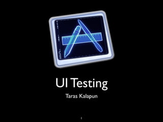 UI Testing
 Taras Kalapun


       1
 