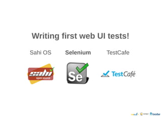 Writing first web UI tests!Writing first web UI tests!
Sahi OS Selenium TestCafe
 
