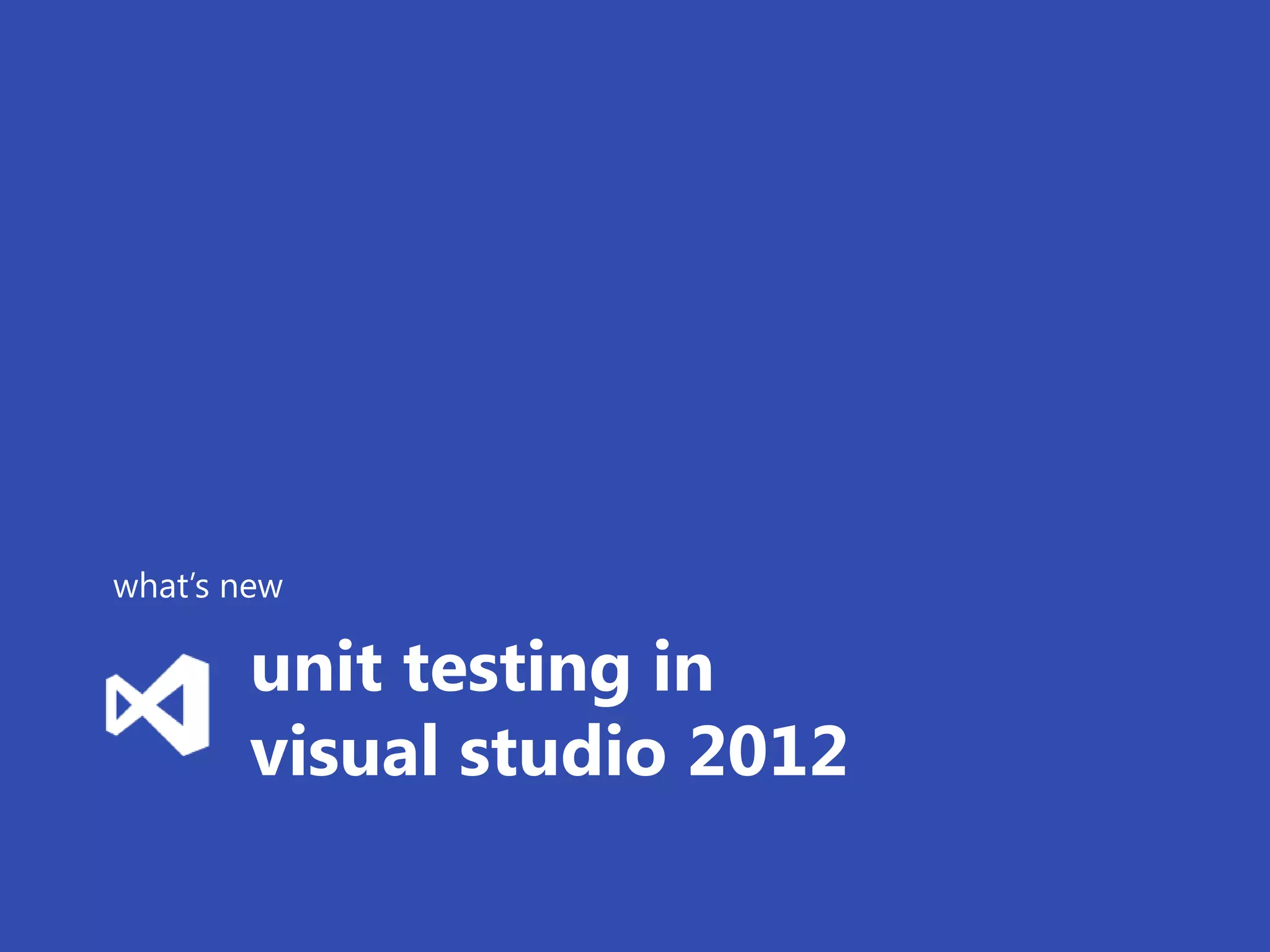 what’s new

        unit testing in
        visual studio 2012
 