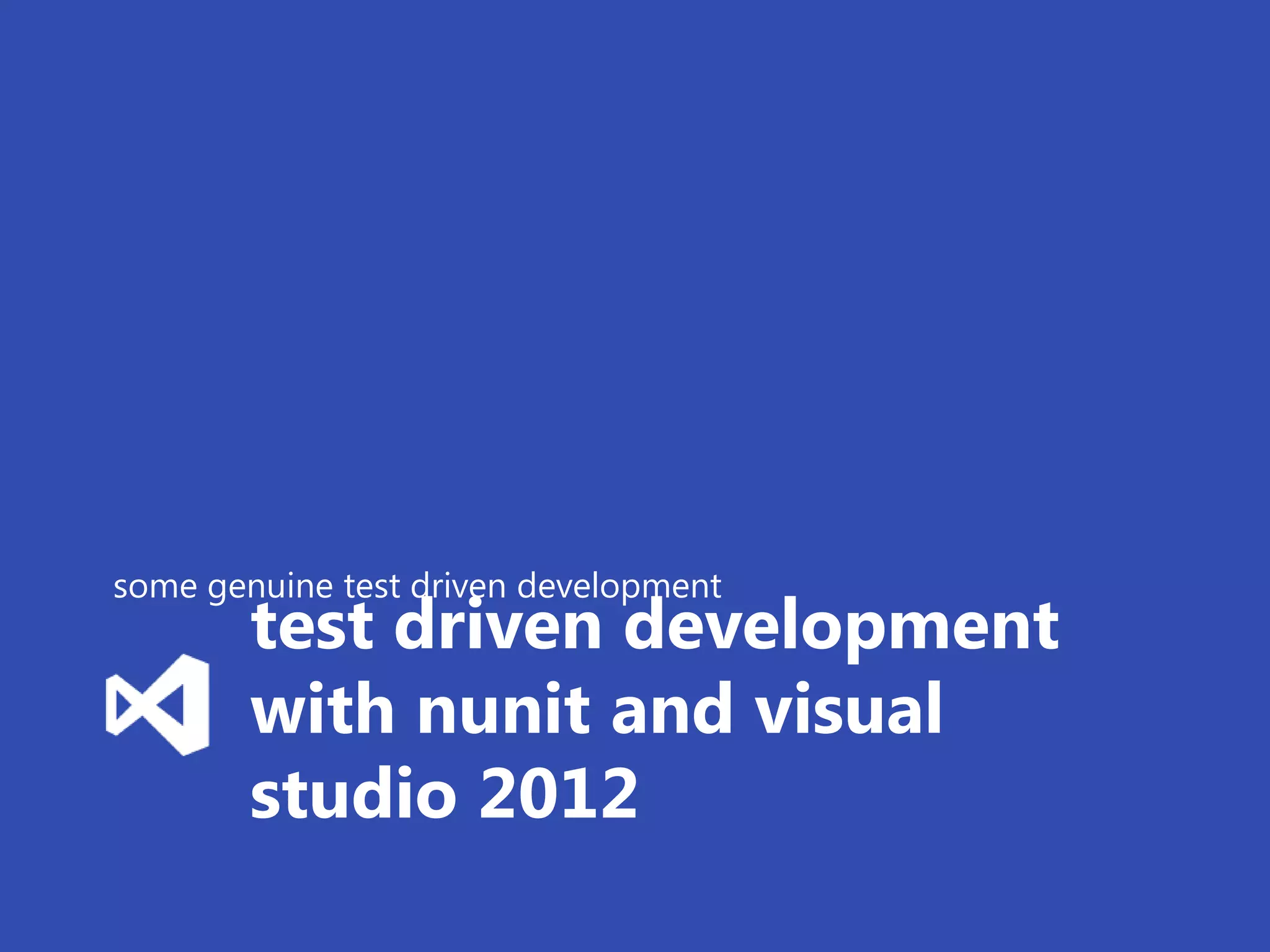 some genuine test driven development
        test driven development
        with nunit and visual
        studio 2012
 