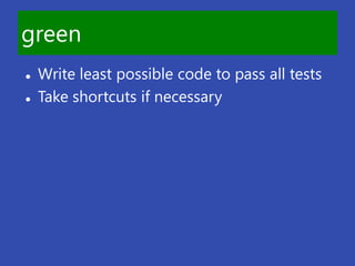 green
   Write least possible code to pass all tests
   Take shortcuts if necessary
 